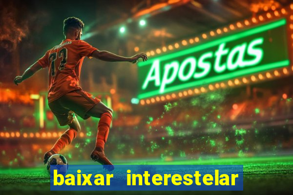 baixar interestelar 4k dublado